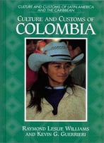 Culture And Customs Of Colombia (Cultures And Customs Of The World)