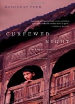 Curfewed Night: One Kashmiri Journalist’S Frontline Account Of Life, Love, And War In His Homeland
