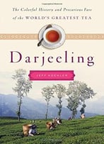Darjeeling: The Colorful History And Precarious Fate Of The World’S Most Famous Tea