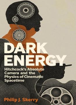 Dark Energy: Hitchcock’S Absolute Camera And The Physics Of Cinematic Spacetime