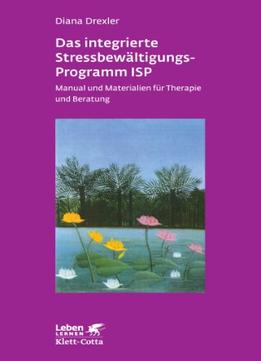 Das Integrierte Stressbewältigungs- Programm Isp: Manual Und Materialien Für Therapie Und Beratung
