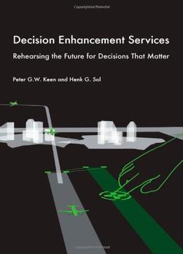 Decision Enhancement Services: Rehearsing The Future For Decisions That Matter By P.G.W. Keen