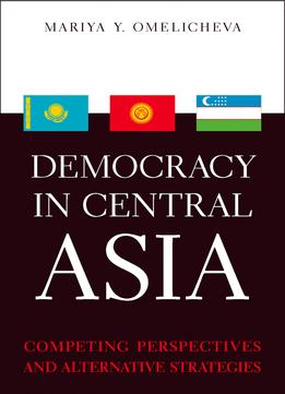 Democracy In Central Asia: Competing Perspectives And Alternative Strategies
