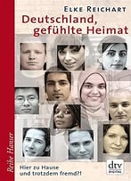 Deutschland, Gefühlte Heimat: Hier Zu Hause Und Trotzdem Fremd?!