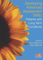 Developing Advanced Assessment Skills: Patients With Long Term Conditions By Ann Saxon