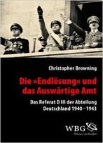 Die Endlösung Und Das Auswärtige Amt: Das Referat D Iii Der Abteilung Deutschland 1940-1943
