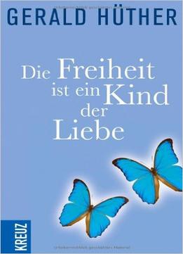 Die Freiheit Ist Ein Kind Der Liebe – Die Liebe Ist Ein Kind Der Freiheit