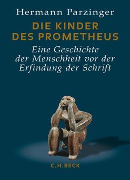 Die Kinder Des Prometheus: Eine Geschichte Der Menschheit Vor Der Erfindung Der Schrift