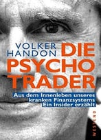Die Psycho-Trader: Aus Dem Innenleben Unseres Kranken Finanzsystems. Ein Insider Erzählt