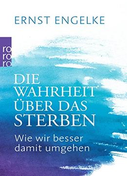 Die Wahrheit Über Das Sterben: Wie Wir Besser Damit Umgehen