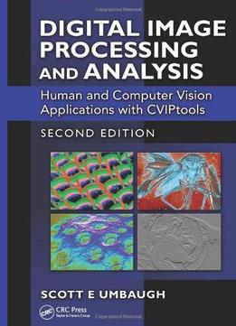 Digital Image Processing And Analysis: Human And Computer Vision Applications With Cviptools (2Nd Edition)