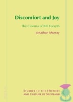 Discomfort And Joy: The Cinema Of Bill Forsyth (Studies In The History And Culture Of Scotland)
