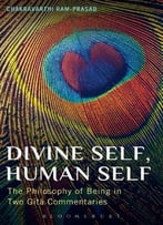 Divine Self, Human Self: The Philosophy Of Being In Two Gita Commentaries