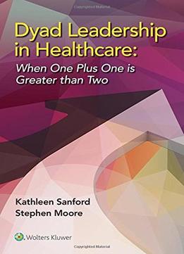 Dyad Leadership In Healthcare: When One Plus One Is Greater Than Two