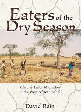 Eaters Of The Dry Season: Circular Labor Migration In The West African Sahel