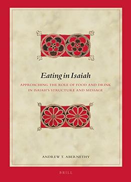 Eating In Isaiah: Approaching The Role Of Food And Drink In Isaiah’S Structure And Message