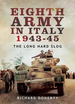Eighth Army In Italy 1943-45: The Long Hard Slog
