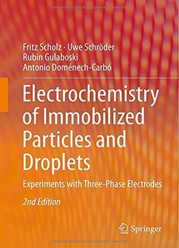 Electrochemistry Of Immobilized Particles And Droplets: Experiments With Three-Phase Electrodes (2Nd Edition)