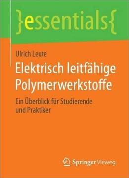 Elektrisch Leitfähige Polymerwerkstoffe: Ein Überblick Für Studierende Und Praktiker (Essentials)