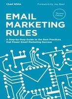 Email Marketing Rules: A Step-By-Step Guide To The Best Practices That Power Email Marketing Success