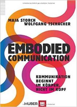 Embodied Communication – Kommunikation Beginnt Im Körper, Nicht Im Kopf