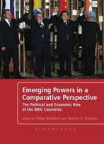 Emerging Powers In A Comparative Perspective: The Political And Economic Rise Of The Bric Countries
