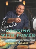 Emeril’S Cooking With Power: 100 Delicious Recipes Starring Your Slow Cooker, Multi Cooker, Pressure Cooker
