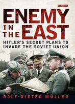 Enemy In The East: Hitler’S Secret Plans To Invade The Soviet Union