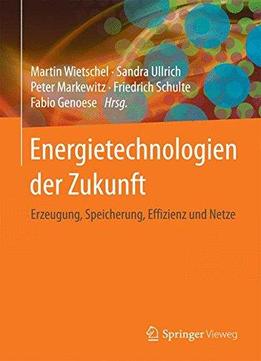 Energietechnologien Der Zukunft: Erzeugung, Speicherung, Effizienz Und Netze