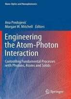 Engineering The Atom-Photon Interaction: Controlling Fundamental Processes With Photons, Atoms And Solids