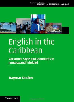 English In The Caribbean: Variation, Style And Standards In Jamaica And Trinidad