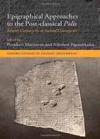 Epigraphical Approaches To The Post-Classical Polis: Fourth Century Bc To Second Century Ad