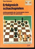 Erfolgreich Schachspielen. Eröffnungstaktik Der Turnierspieler Heute Von Theo Schuster