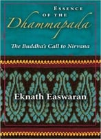Essence Of The Dhammapada: The Buddha’S Call To Nirvana