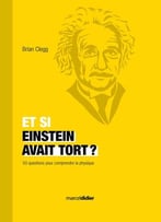 Et Si Einstein Avait Tort?: 50 Questions Pour Comprendre La Physique