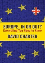 Europe: In Or Out: Everything You Need To Know