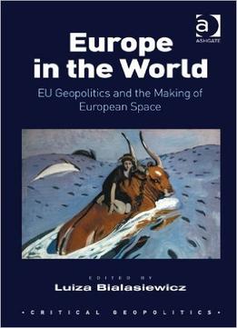 Europe In The World: Eu Geopolitics And The Making Of European Space