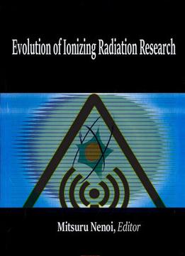 Evolution Of Ionizing Radiation Research Ed. By Mitsuru Nenoi