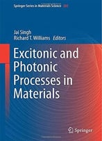 Excitonic And Photonic Processes In Materials (Springer Series In Materials Science) By Jai Singh