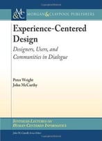 Experience-Centered Design: Designers, Users, And Communities In Dialogue