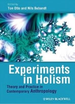 Experiments In Holism: Theory And Practice In Contemporary Anthropology