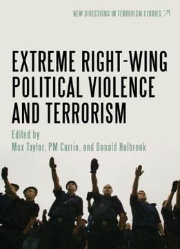 Extreme Right Wing Political Violence And Terrorism (New Directions In Terrorism Studies)
