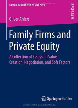 Family Firms And Private Equity: A Collection Of Essays On Value Creation, Negotiation, And Soft Factors