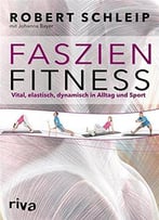 Faszien-Fitness: Vital, Elastisch, Dynamisch In Alltag Und Sport