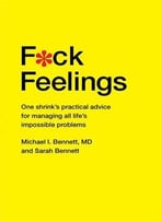 F*Ck Feelings: One Shrink’S Practical Advice For Managing All Life’S Impossible Problems