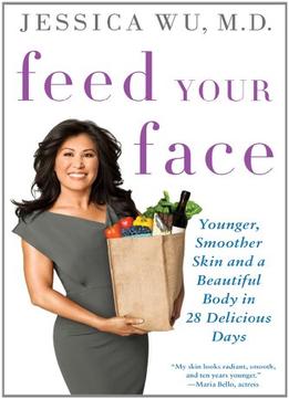 Feed Your Face: Younger, Smoother Skin And A Beautiful Body In 28 Delicious Days