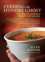 Feeding The Hungry Ghost: Life, Faith, And What To Eat For Dinner – A Satisfying Diet For Unsatisfying Times