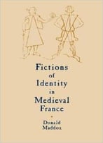 Fictions Of Identity In Medieval France (Cambridge Studies In Medieval Literature) By Donald Maddox