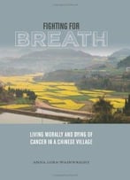 Fighting For Breath: Living Morally And Dying Of Cancer In A Chinese Village