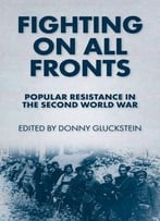 Fighting On All Fronts: Popular Resistance In The Second World War